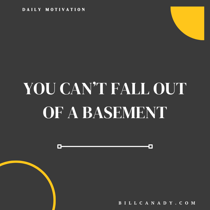 Can't fall out of a basement.