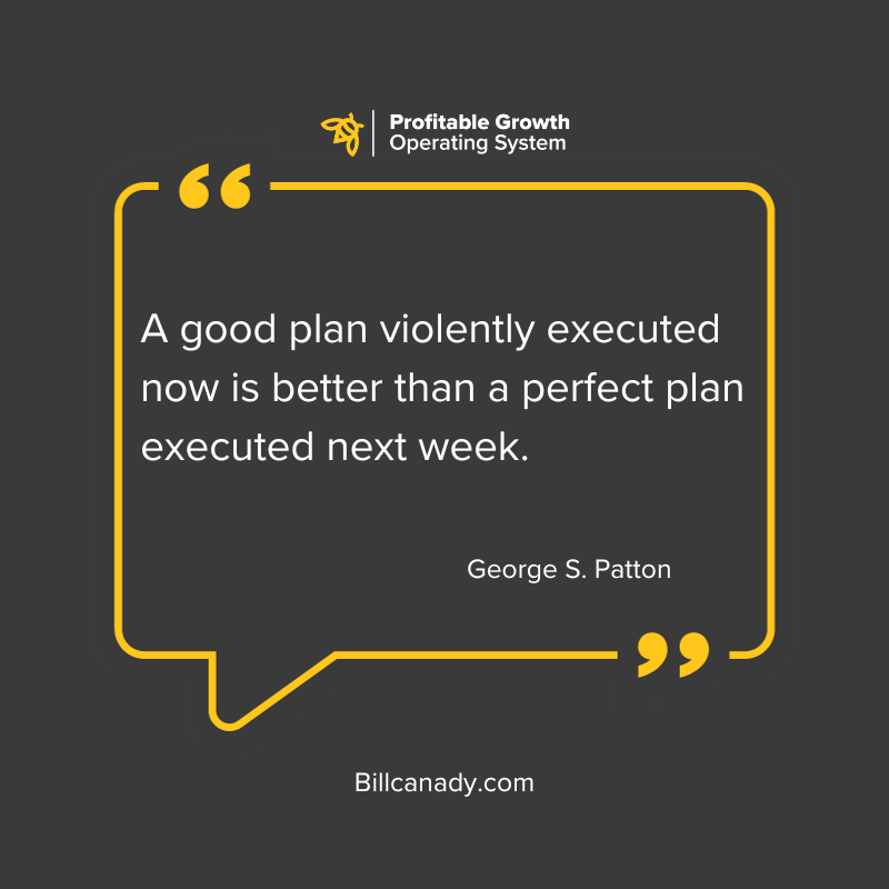 A good plan violently executed now is better than a perfect plan executed next week.