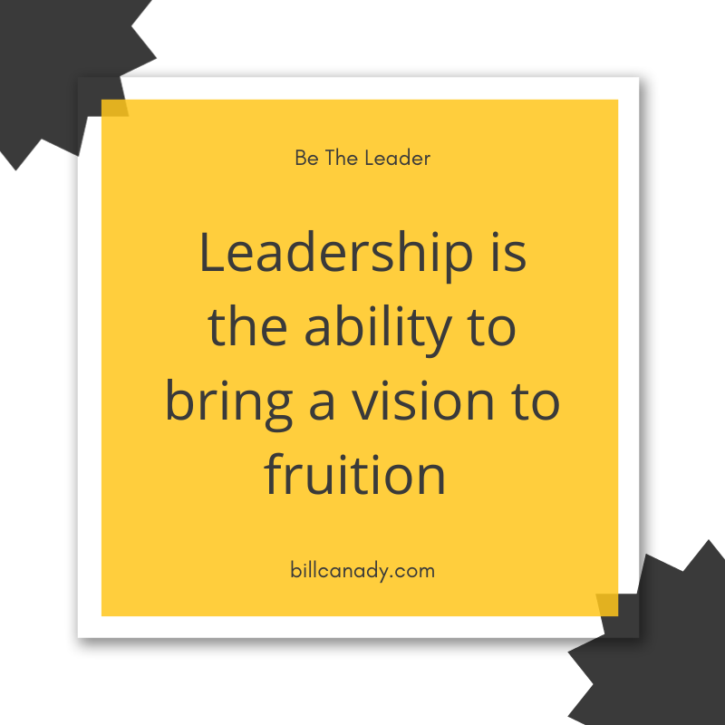 Leadership is the ability to bring vision to fruition.