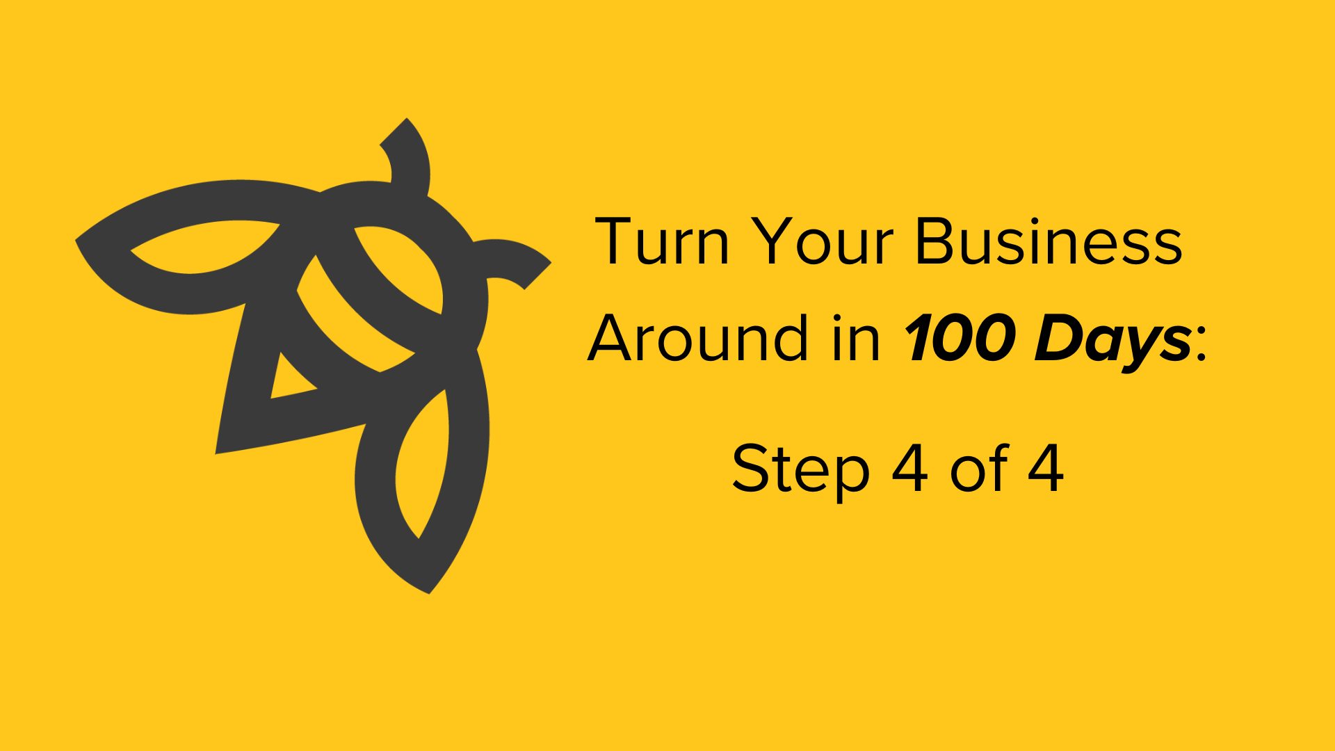 Turn around business in 100 days step 4